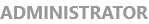 ADMINISTRATOR